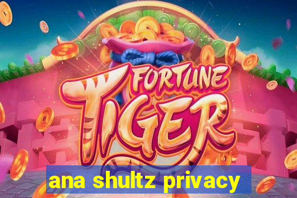 ana shultz privacy